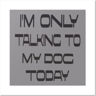 I'm only talking to my dog today Posters and Art